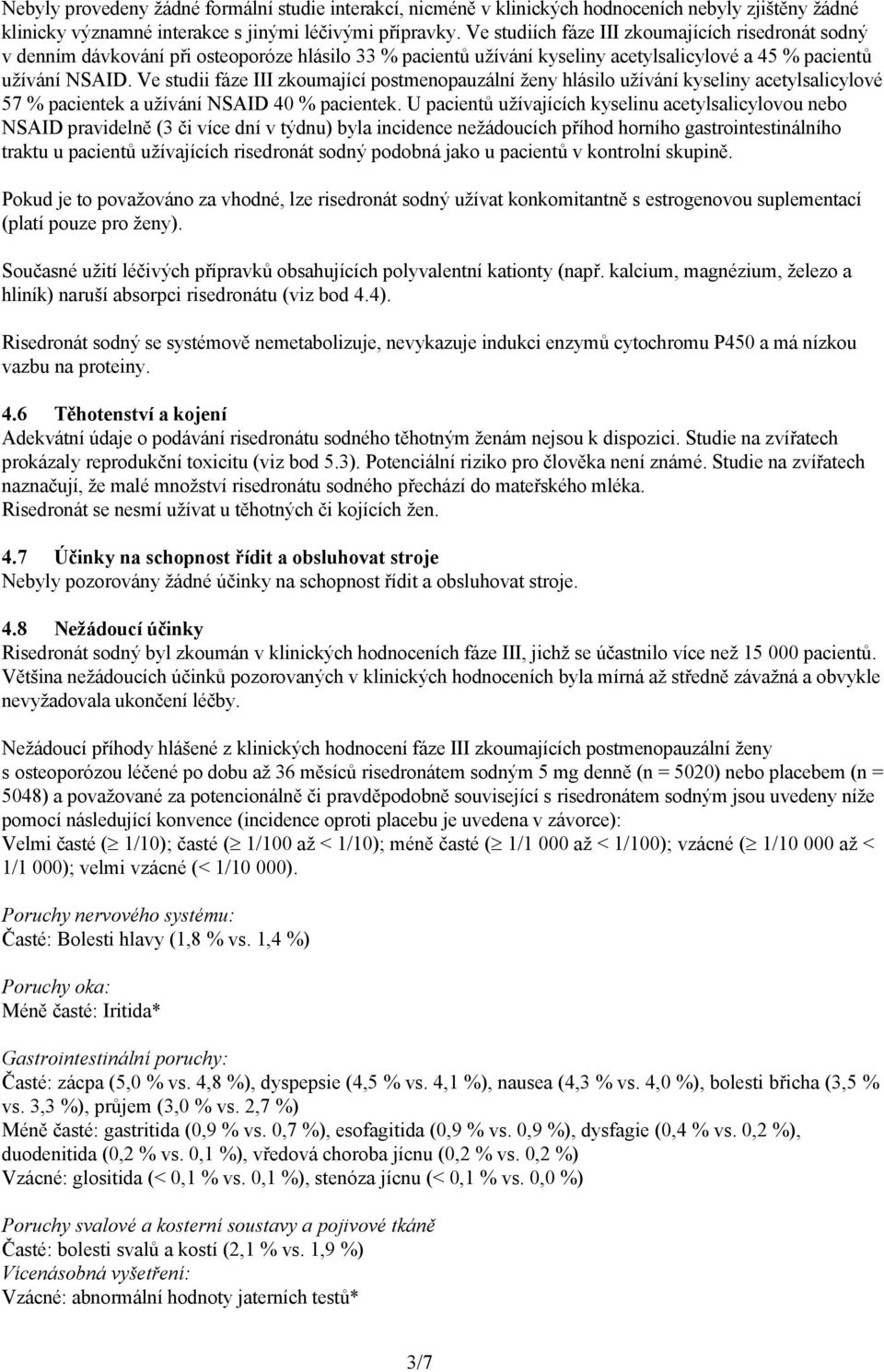 Ve studii fáze III zkoumající postmenopauzální ženy hlásilo užívání kyseliny acetylsalicylové 57 % pacientek a užívání NSAID 40 % pacientek.