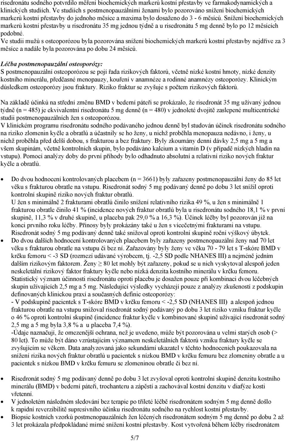 Snížení biochemických markerů kostní přestavby u risedronátu 35 mg jednou týdně a u risedronátu 5 mg denně bylo po 12 měsících podobné.