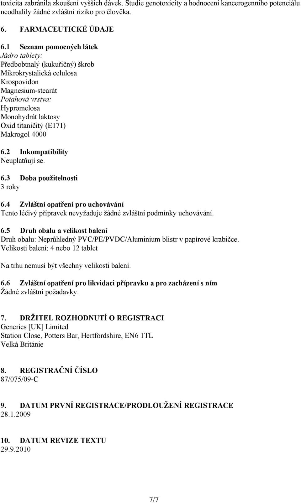 Makrogol 4000 6.2 Inkompatibility Neuplatňují se. 6.3 Doba použitelnosti 3 roky 6.4 Zvláštní opatření pro uchovávání Tento léčivý přípravek nevyžaduje žádné zvláštní podmínky uchovávání. 6.5 Druh obalu a velikost balení Druh obalu: Neprůhledný PVC/PE/PVDC/Aluminium blistr v papírové krabičce.