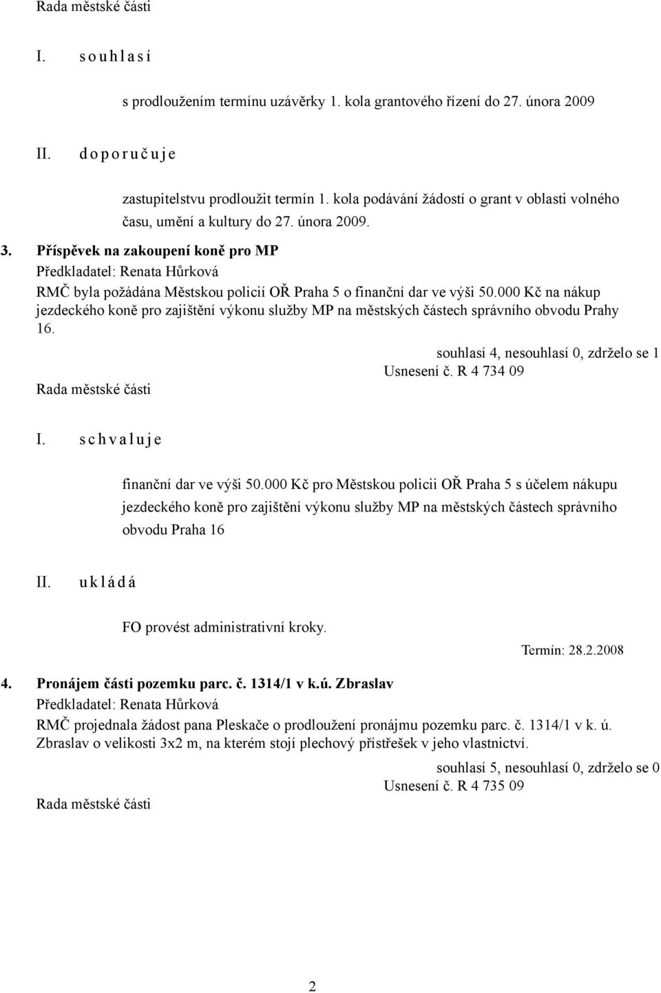 000 Kč na nákup jezdeckého koně pro zajištění výkonu služby MP na městských částech správního obvodu Prahy 16. souhlasí 4, nesouhlasí 0, zdrželo se 1 Usnesení č. R 4 734 09 I.