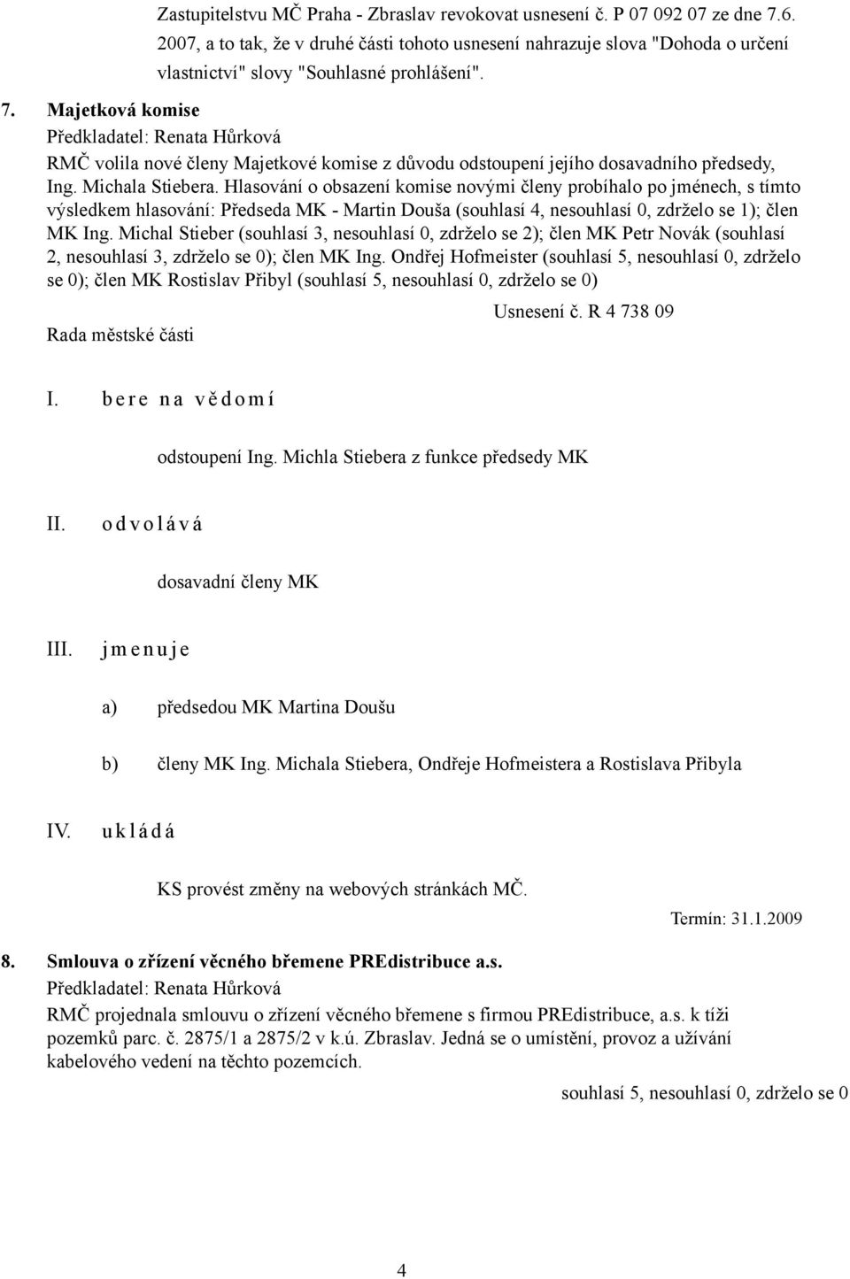 Majetková komise RMČ volila nové členy Majetkové komise z důvodu odstoupení jejího dosavadního předsedy, Ing. Michala Stiebera.