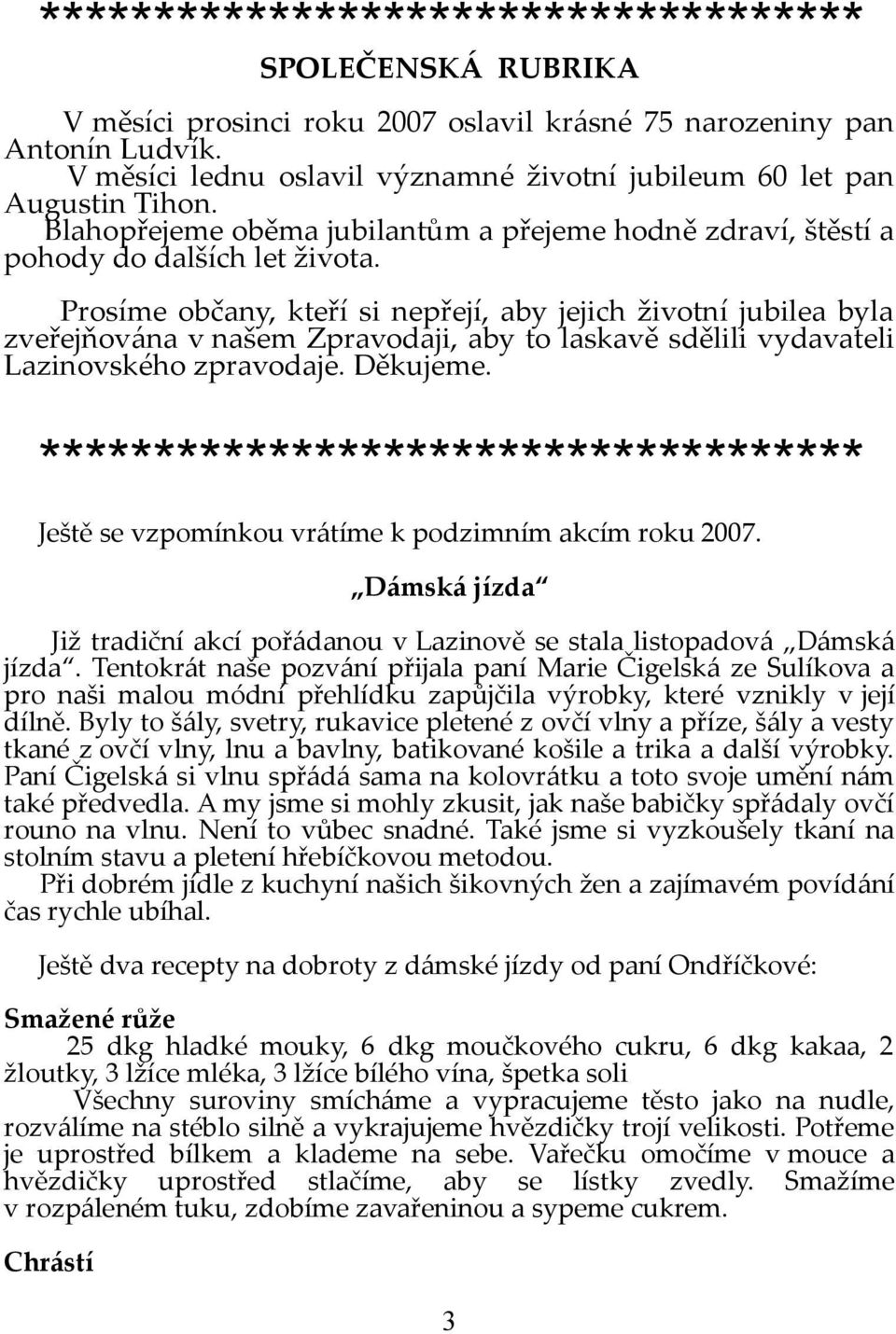 Prosíme občany, kteří si nepřejí, aby jejich životní jubilea byla zveřejňována v našem Zpravodaji, aby to laskavě sdělili vydavateli Lazinovského zpravodaje. Děkujeme.