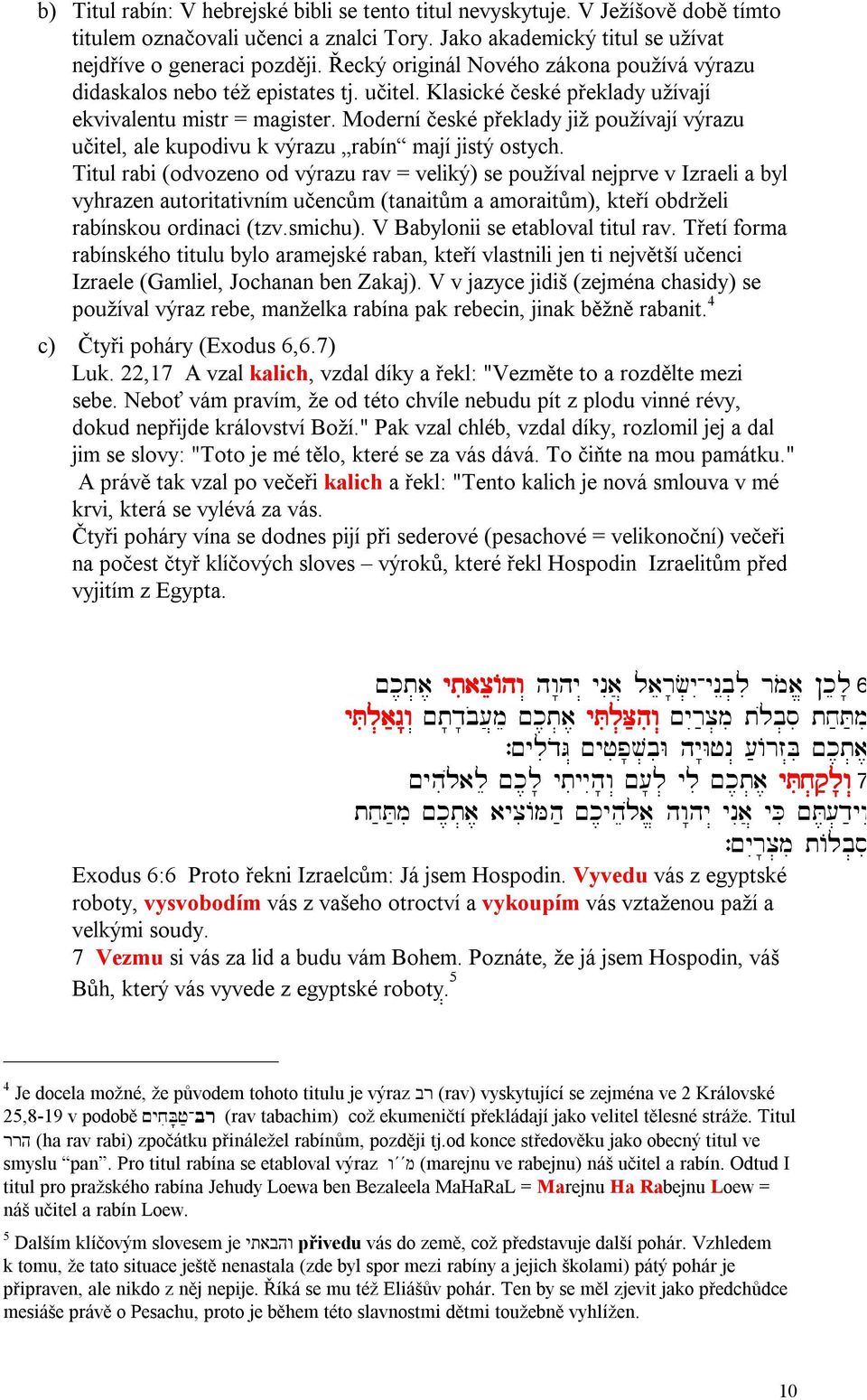 Moderní české překlady již používají výrazu učitel, ale kupodivu k výrazu rabín mají jistý ostych.