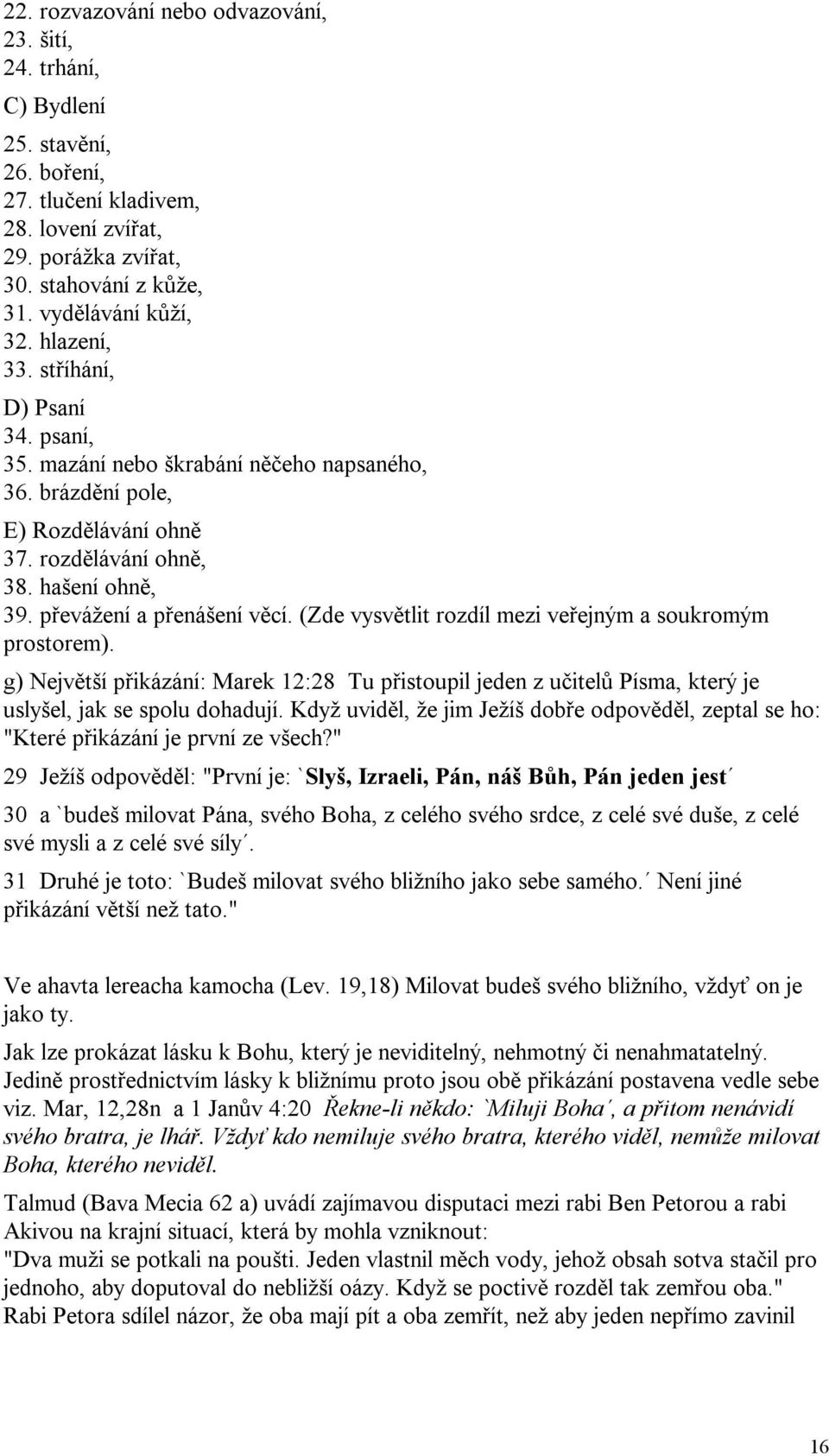 (Zde vysvětlit rozdíl mezi veřejným a soukromým prostorem). g) Největší přikázání: Marek 12:28 Tu přistoupil jeden z učitelů Písma, který je uslyšel, jak se spolu dohadují.