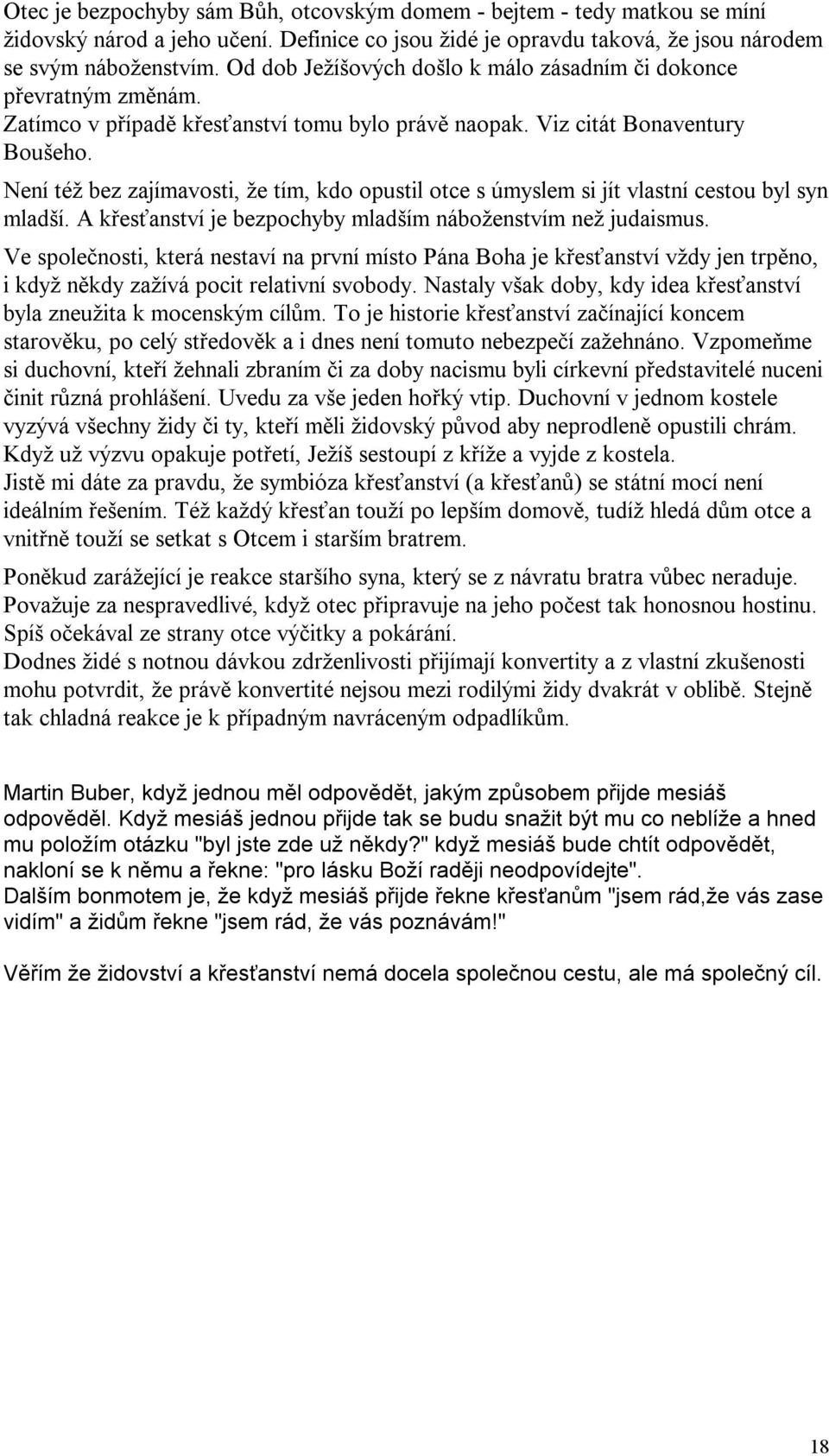 Není též bez zajímavosti, že tím, kdo opustil otce s úmyslem si jít vlastní cestou byl syn mladší. A křesťanství je bezpochyby mladším náboženstvím než judaismus.