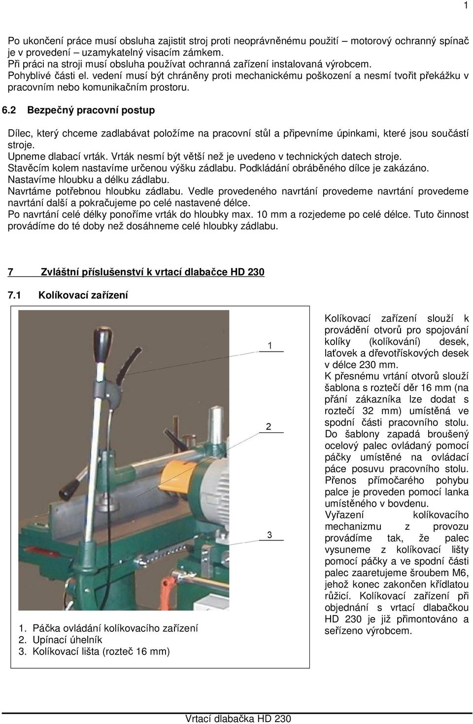 vedení musí být chráněny proti mechanickému poškození a nesmí tvořit překážku v pracovním nebo komunikačním prostoru. 6.