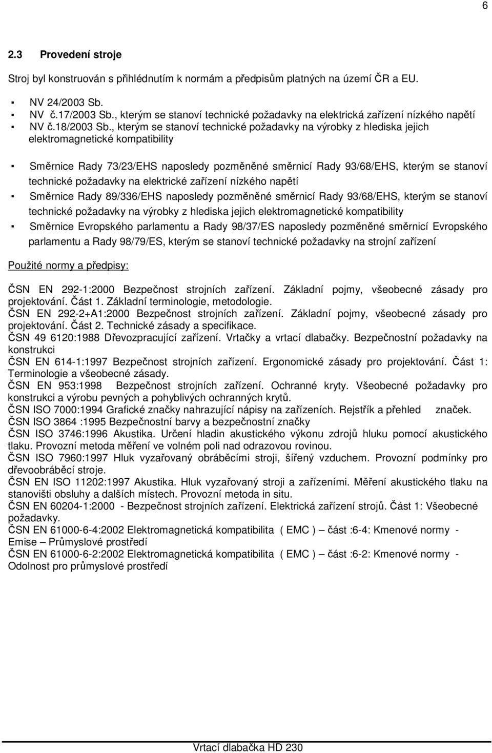 , kterým se stanoví technické požadavky na výrobky z hlediska jejich elektromagnetické kompatibility Směrnice Rady 73/23/EHS naposledy pozměněné směrnicí Rady 93/68/EHS, kterým se stanoví technické