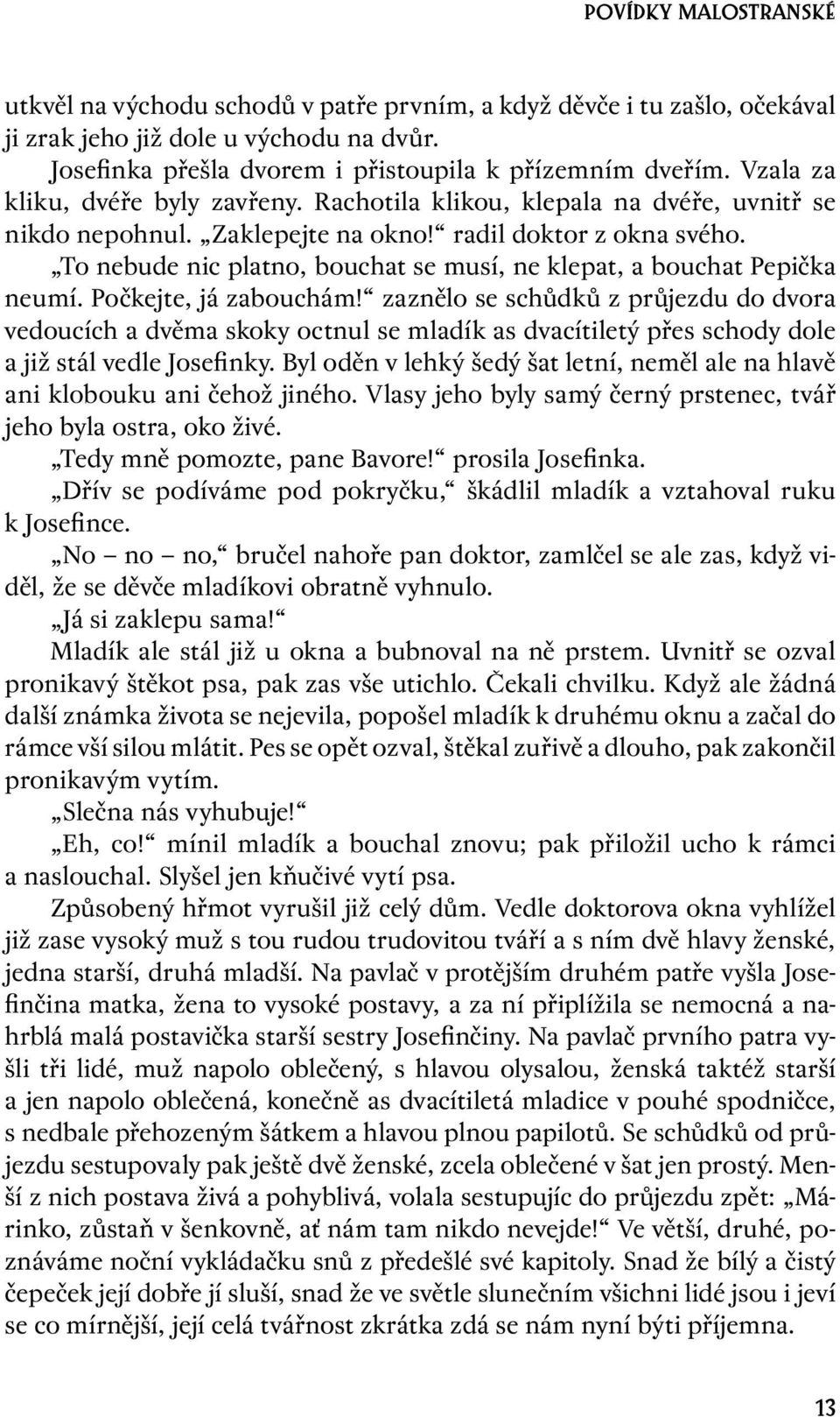 To nebude nic platno, bouchat se musí, ne klepat, a bouchat Pepička neumí. Počkejte, já zabouchám!