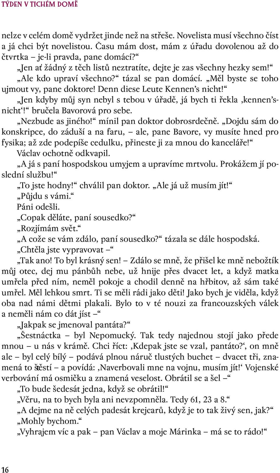 Jen kdyby můj syn nebyl s tebou v úřadě, já bych ti řekla,kennen snicht! bručela Bavorová pro sebe. Nezbude as jiného! mínil pan doktor dobrosrdečně.