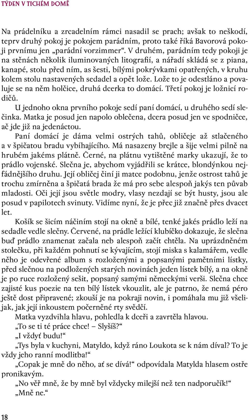 nastavených sedadel a opět lože. Lože to je odestláno a povaluje se na něm holčice, druhá dcerka to domácí. Třetí pokoj je ložnicí rodičů.