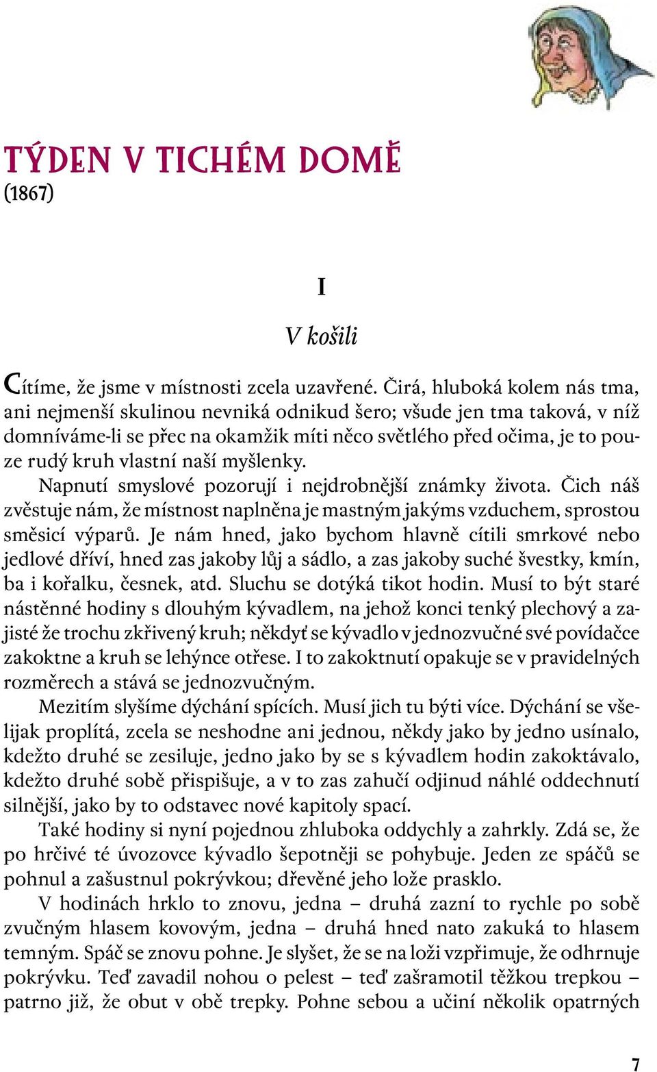 myšlenky. Napnutí smyslové pozorují i nejdrobnější známky života. Čich náš zvěstuje nám, že místnost naplněna je mastným jakýms vzduchem, sprostou směsicí výparů.