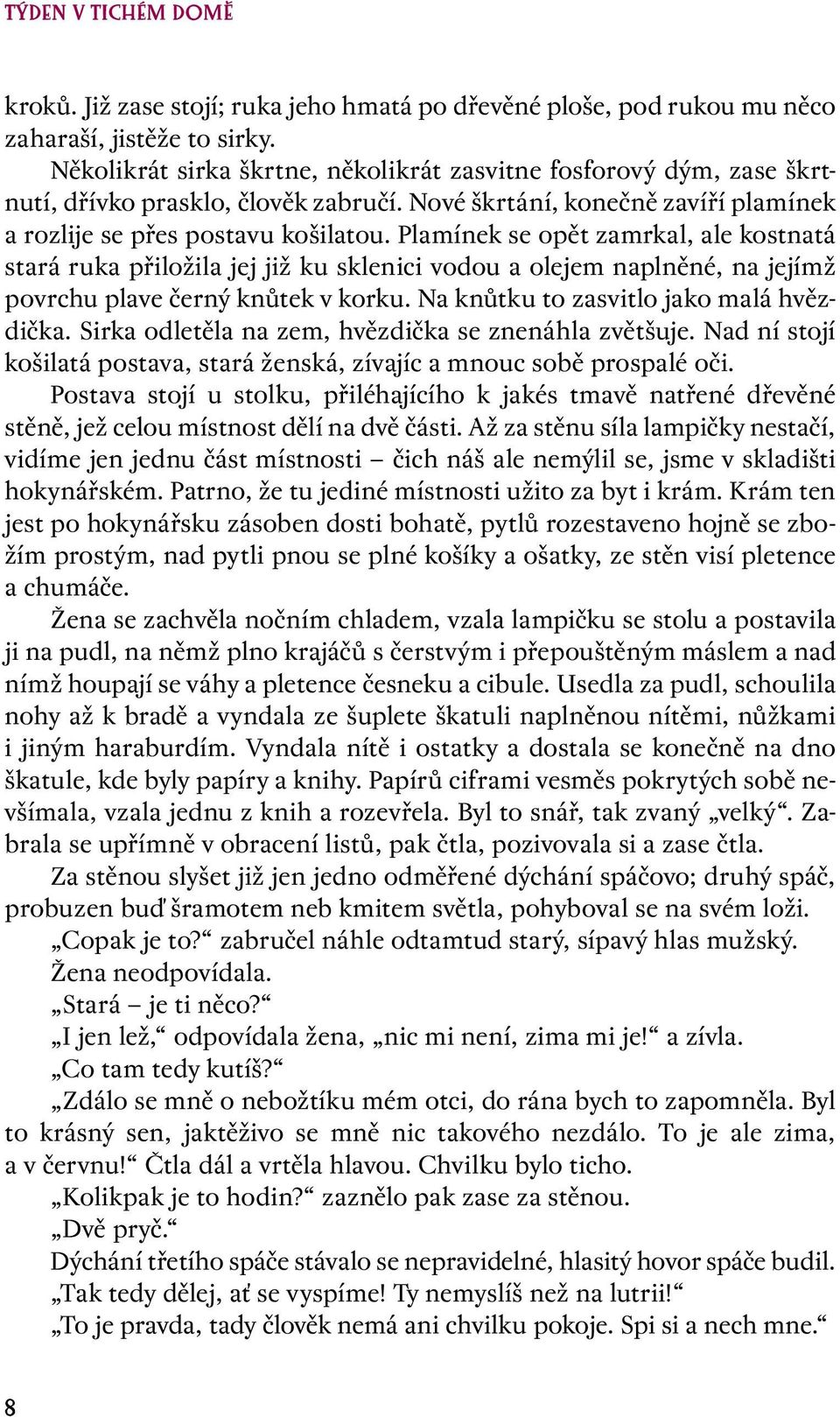 Plamínek se opět zamrkal, ale kostnatá stará ruka přiložila jej již ku sklenici vodou a olejem naplněné, na jejímž povrchu plave černý knůtek v korku. Na knůtku to zasvitlo jako malá hvězdička.