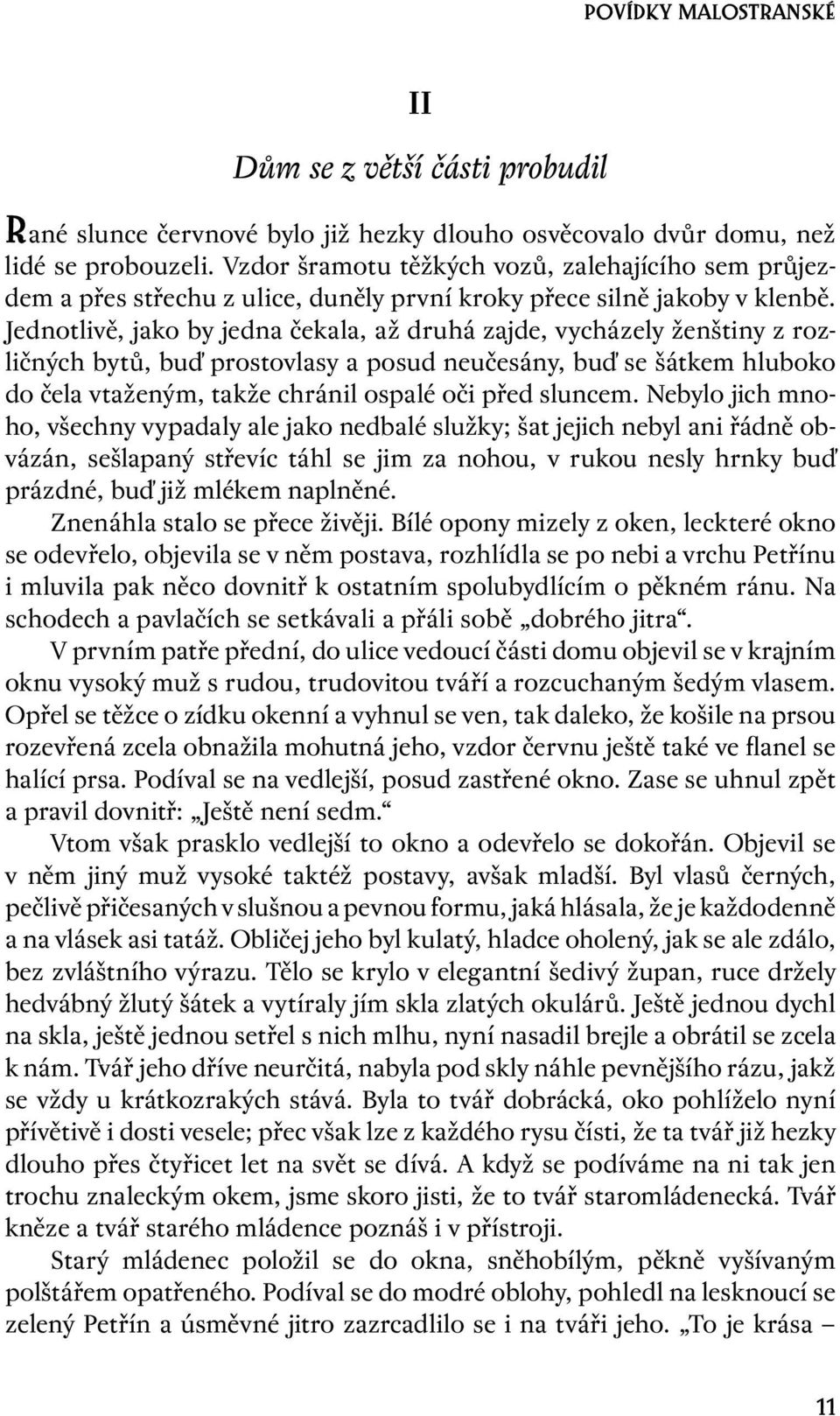 Jednotlivě, jako by jedna čekala, až druhá zajde, vycházely ženštiny z rozličných bytů, buď prostovlasy a posud neučesány, buď se šátkem hluboko do čela vtaženým, takže chránil ospalé oči před