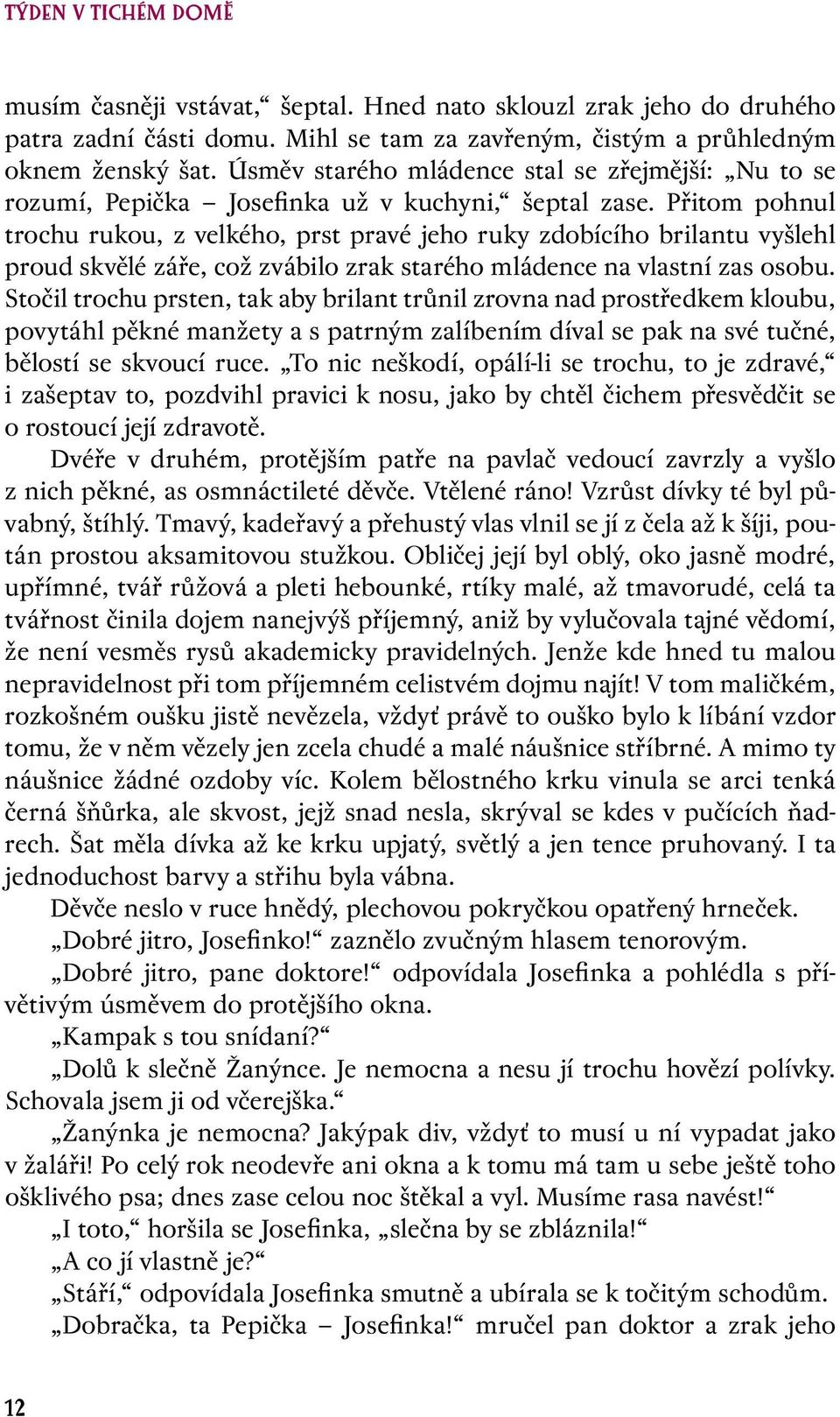 Přitom pohnul trochu rukou, z velkého, prst pravé jeho ruky zdobícího brilantu vyšlehl proud skvělé záře, což zvábilo zrak starého mládence na vlastní zas osobu.