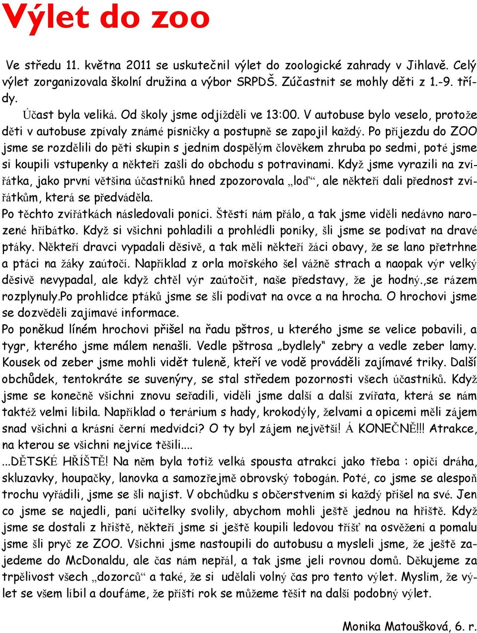 Po příjezdu do ZOO jsme se rozdělili do pěti skupin s jedním dospělým člověkem zhruba po sedmi, poté jsme si koupili vstupenky a někteří zašli do obchodu s potravinami.