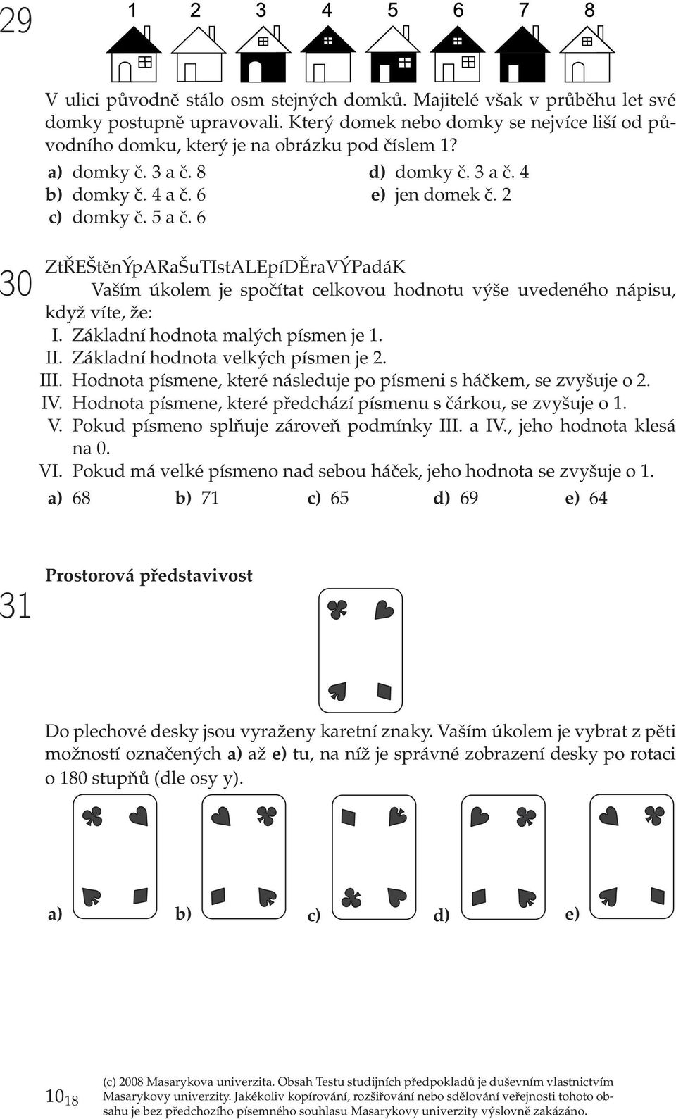 Základní hodnota malých písmn j 1. II. Základní hodnota vlkých písmn j 2. III. Hodnota písmn, ktré náslduj po písmni s háčkm, s zvyšuj o 2. IV.