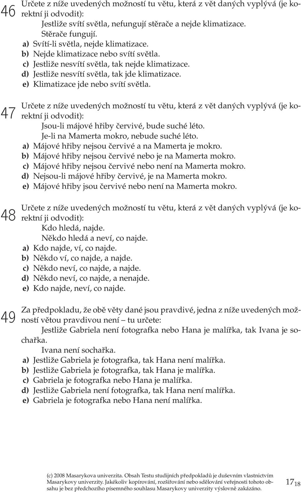 47 48 49 Určt z níž uvdných možností tu větu, ktrá z vět daných vyplývá (j korktní ji odvodit): Jsou-li májové hřiby črvivé, bud suché léto. J-li na Mamrta mokro, nbud suché léto.