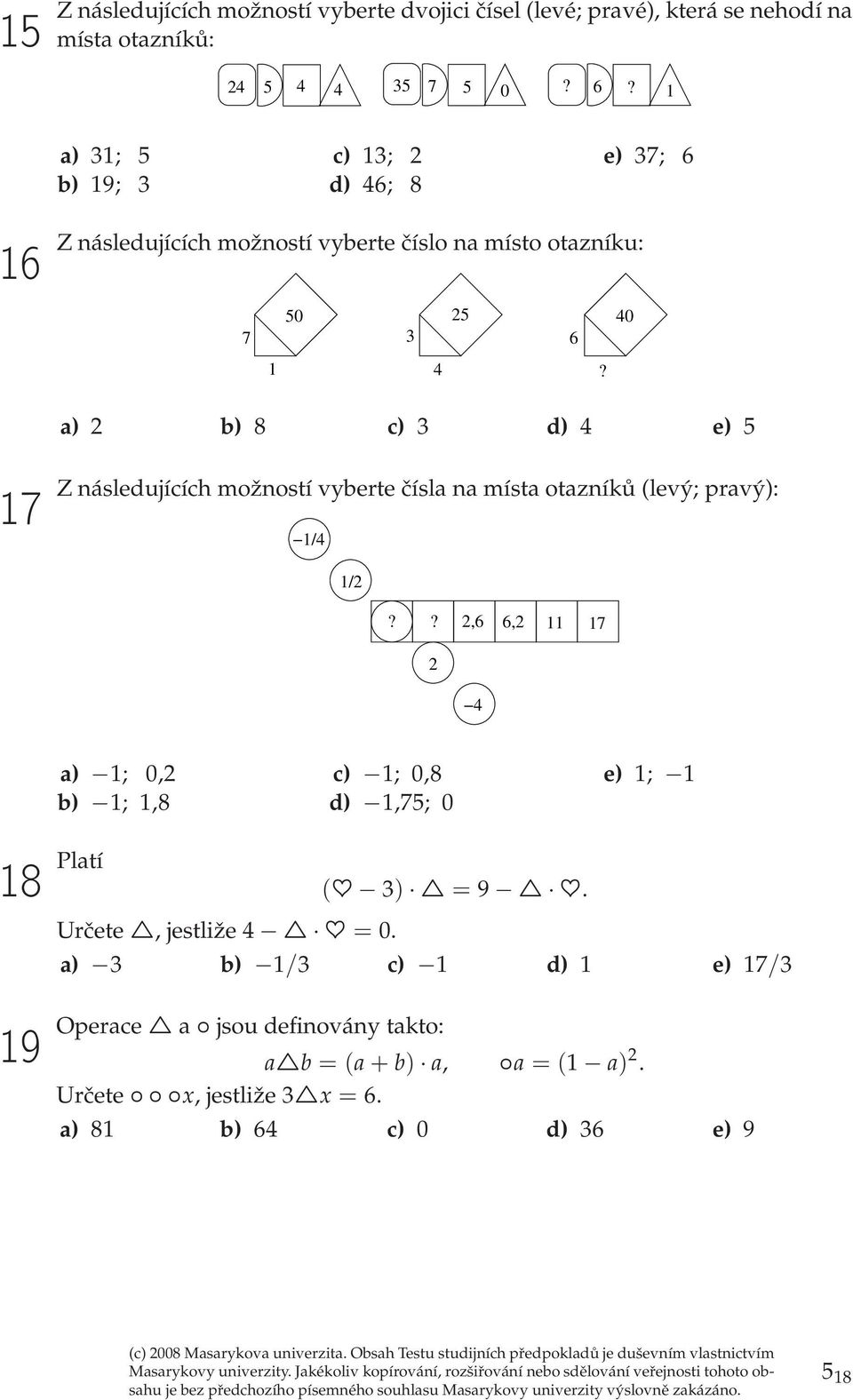 a) 2 b) 8 c) 3 d) 4 ) 5 17 Z násldujících možností vybrt čísla na místa otazníků (lvý; pravý): 1/4 1/2?