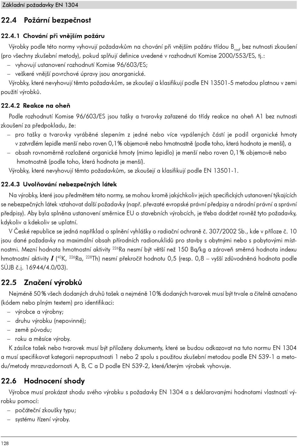 Výrobky, které nevyhovují těmto požadavkům, se zkoušejí a klasifikují podle EN 13501-5 metodou platnou v zemi použití výrobků. 22.4.