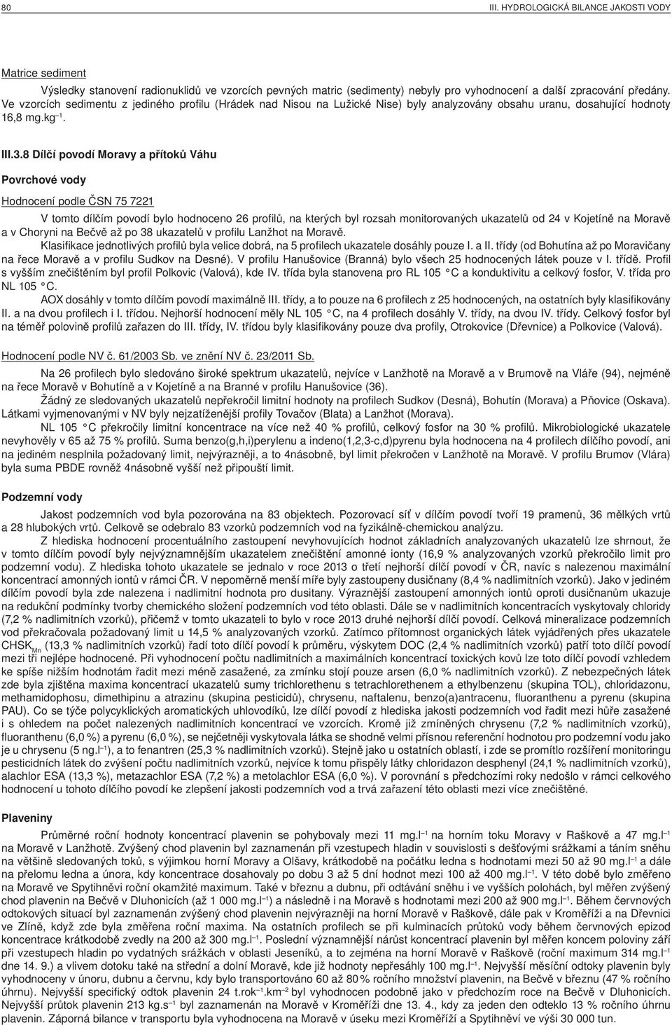 8 Dílčí povodí Moravy a přítoků Váhu Povrchové vody Hodnocení podle ČSN 75 7221 V tomto dílčím povodí bylo hodnoceno 26 profilů, na kterých byl rozsah monitorovaných ukazatelů od 24 v Kojetíně na