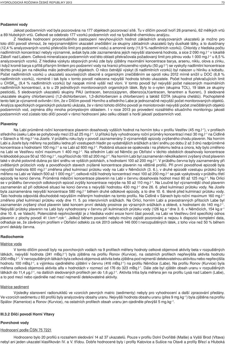 Z hlediska hodnocení procentuálního zastoupení nevyhovujících hodnot základních analyzovaných ukazatelů je možno pro toto dílčí povodí shrnout, že nejvýznamnějšími ukazateli znečištění ze skupiny