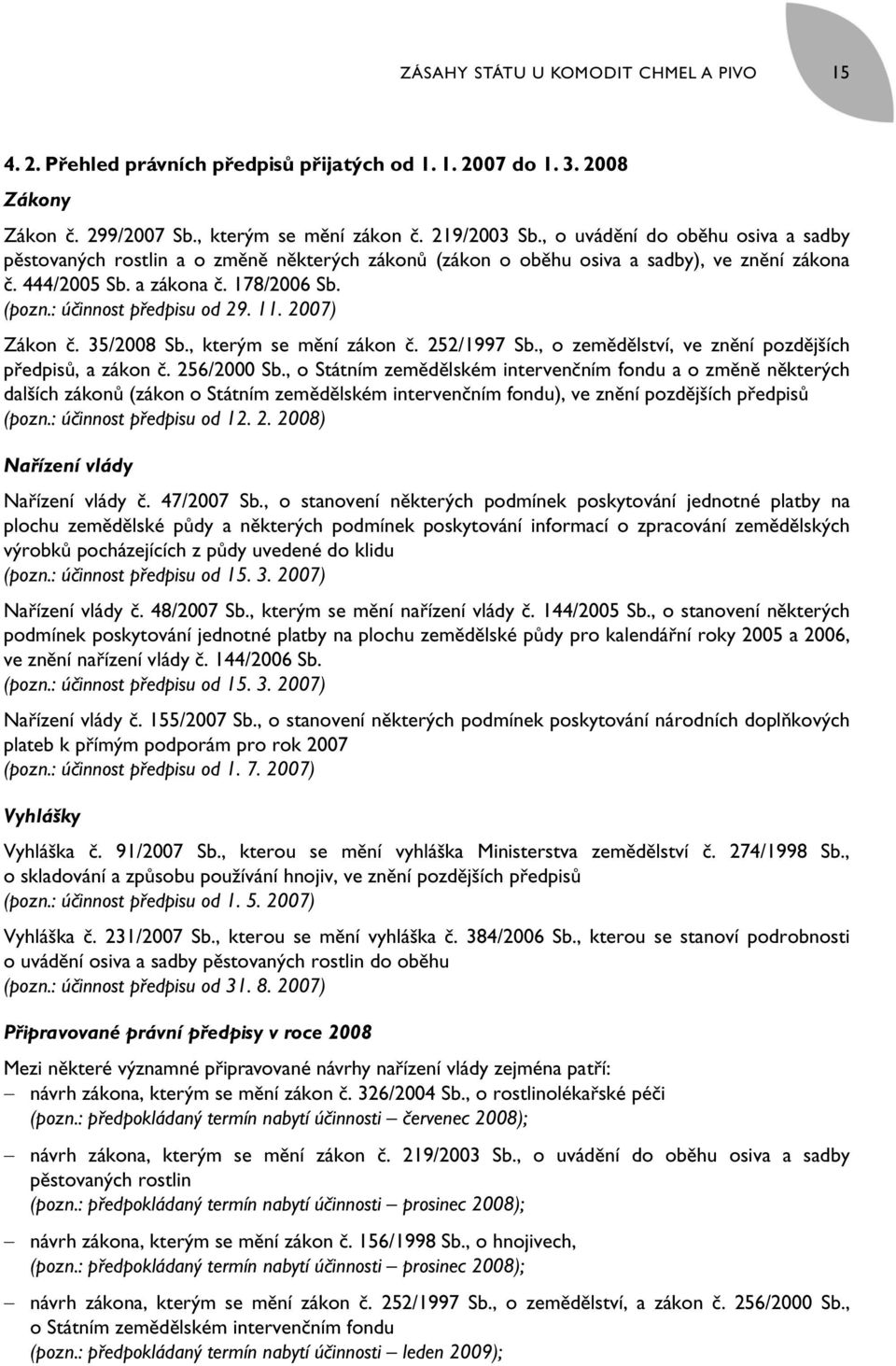 : účinnost předpisu od 29. 11. 2007) Zákon č. 35/2008 Sb., kterým se mění zákon č. 252/1997 Sb., o zemědělství, ve znění pozdějších předpisů, a zákon č. 256/2000 Sb.