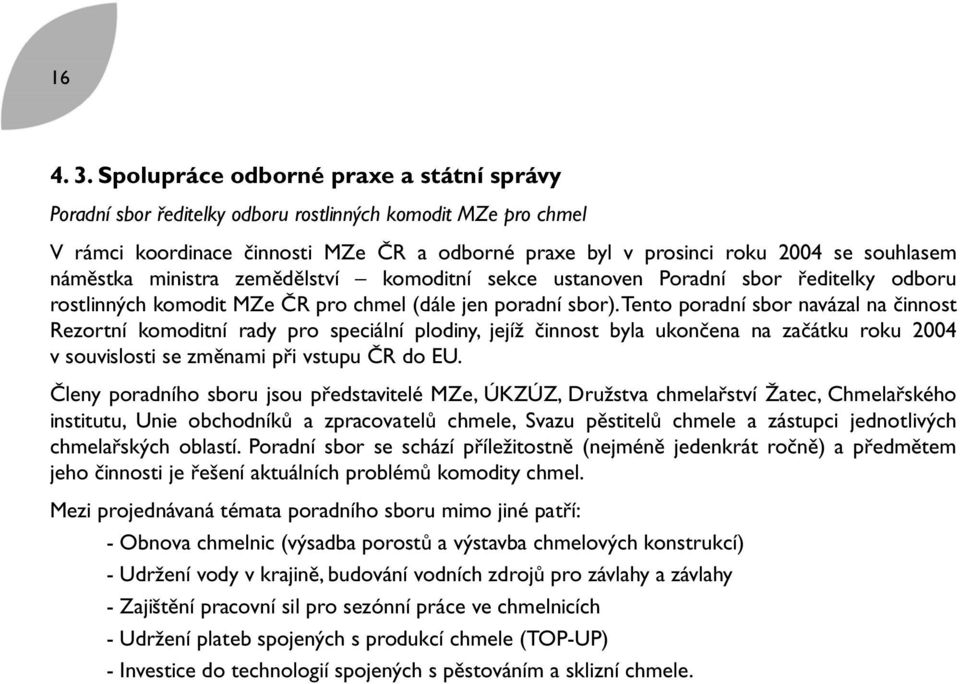 náměstka ministra zemědělství komoditní sekce ustanoven Poradní sbor ředitelky odboru rostlinných komodit MZe ČR pro chmel (dále jen poradní sbor).