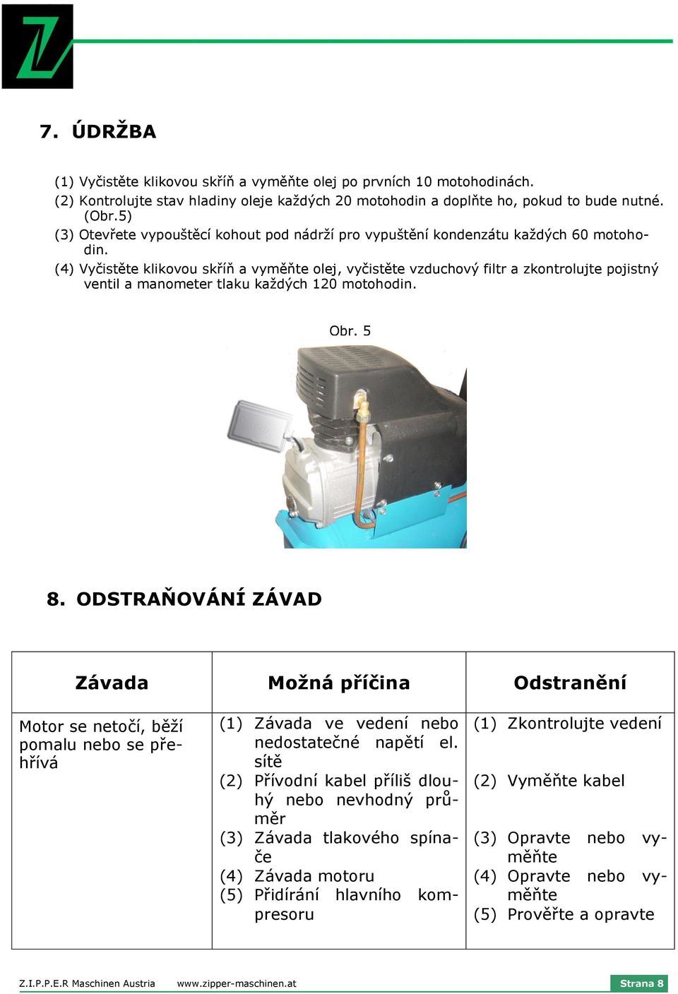 (4) Vyčistěte klikovou skříň a vyměňte olej, vyčistěte vzduchový filtr a zkontrolujte pojistný ventil a manometer tlaku každých 120 motohodin. Obr. 5 O.