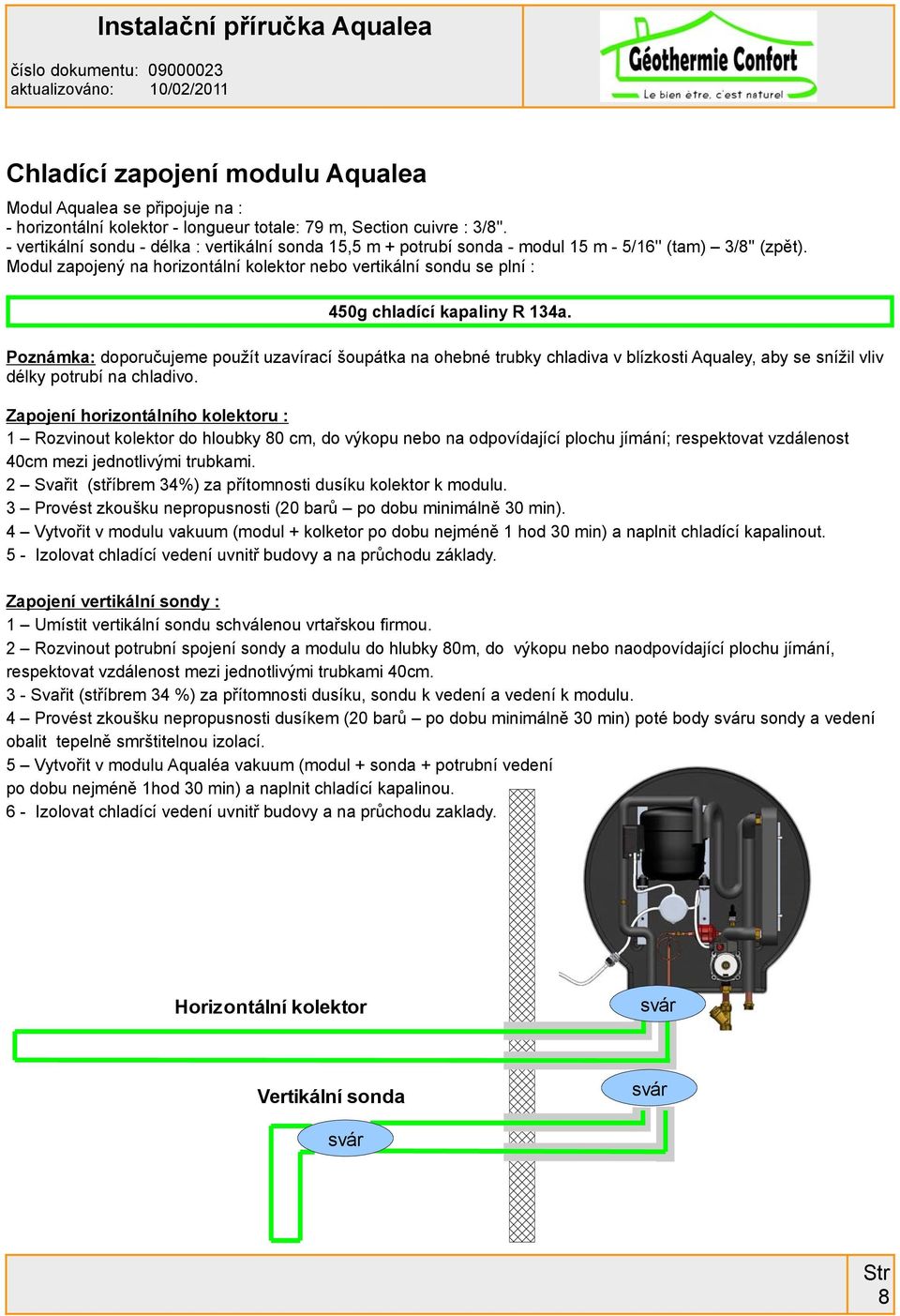 Modul zapojený na horizontální kolektor nebo vertikální sondu se plní : 450g chladící kapaliny R 134a.