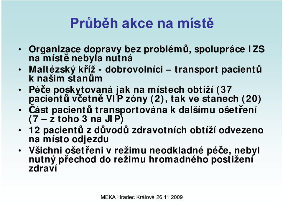 stanech (20) Část pacientů transportována k dalšímu ošetření (7 z toho 3 na JIP) 12 pacientů z důvodů zdravotních obtíží