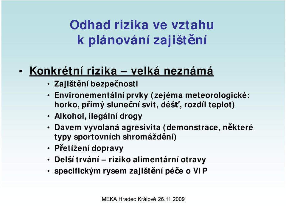 Alkohol, ilegální drogy Davem vyvolaná agresivita (demonstrace, některé typy sportovních