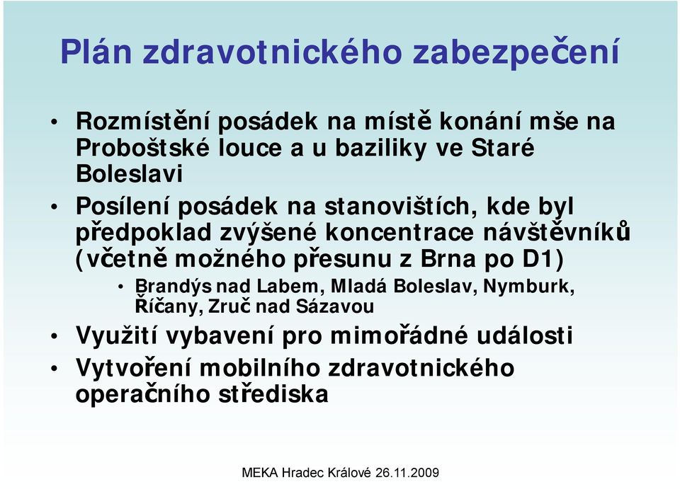 návštěvníků (včetně možného přesunu z Brna po D1) Brandýs nad Labem, Mladá Boleslav, Nymburk, Říčany,