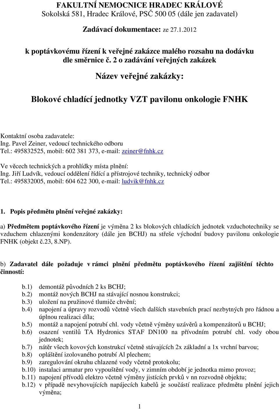 : 495832525, mobil: 602 381 373, e-mail: zeiner@fnhk.cz Ve věcech technických a prohlídky místa plnění: Ing. Jiří Ludvík, vedoucí oddělení řídící a přístrojové techniky, technický odbor Tel.