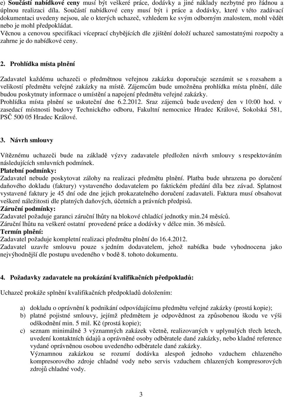 Věcnou a cenovou specifikaci víceprací chybějících dle zjištění doloží uchazeč samostatnými rozpočty a zahrne je do nabídkové ceny. 2.