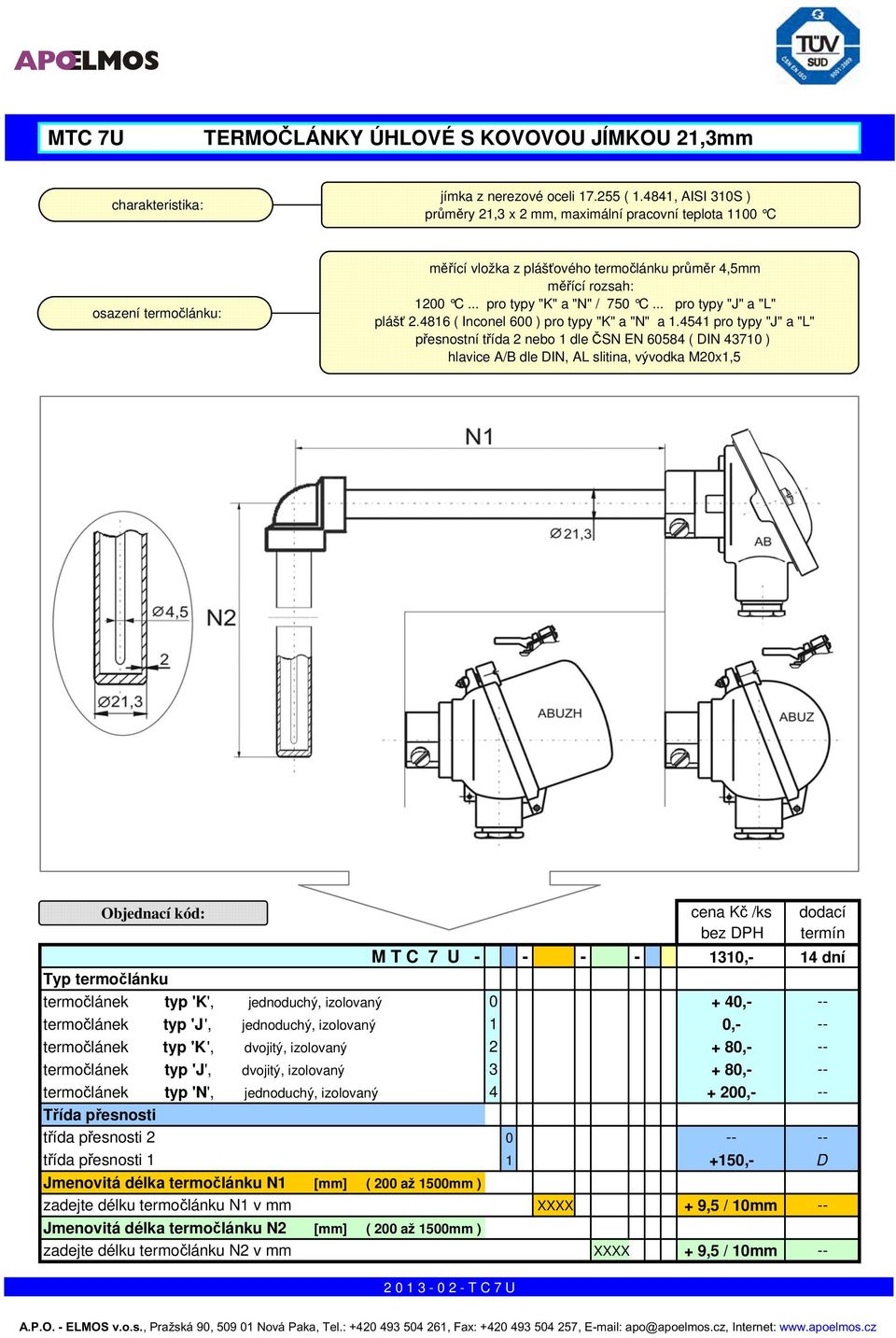 .. pro typy "J" a "L" plášť 2.4816 ( Inconel 600 ) pro typy "K" a "N" a 1.