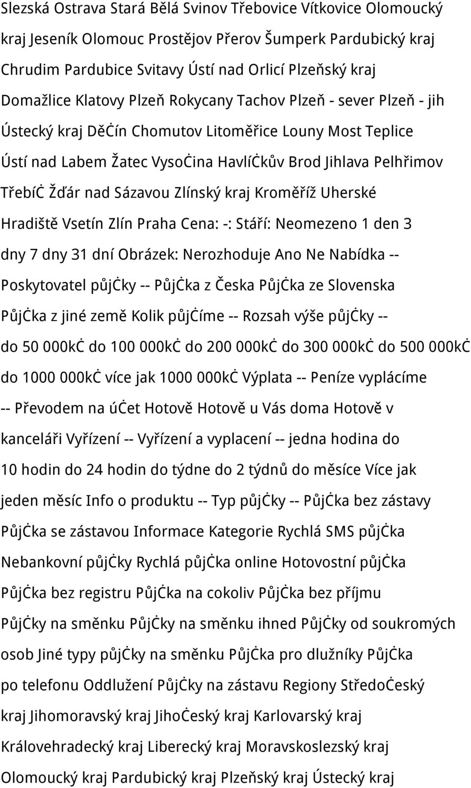 Zlínský kraj Kroměříž Uherské Hradiště Vsetín Zlín Praha Cena: -: Stáří: Neomezeno 1 den 3 dny 7 dny 31 dní Obrázek: Nerozhoduje Ano Ne Nabídka -- Poskytovatel půjčky -- Půjčka z Česka Půjčka ze