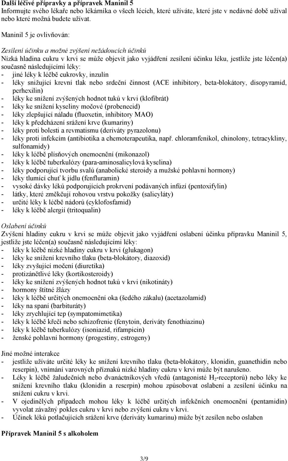 následujícími léky: - jiné léky k léčbě cukrovky, inzulín - léky snižující krevní tlak nebo srdeční činnost (ACE inhibitory, beta-blokátory, disopyramid, perhexilin) - léky ke snížení zvýšených