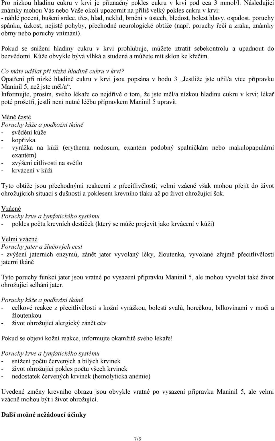 spánku, úzkost, nejisté pohyby, přechodné neurologické obtíže (např. poruchy řeči a zraku, známky obrny nebo poruchy vnímání).