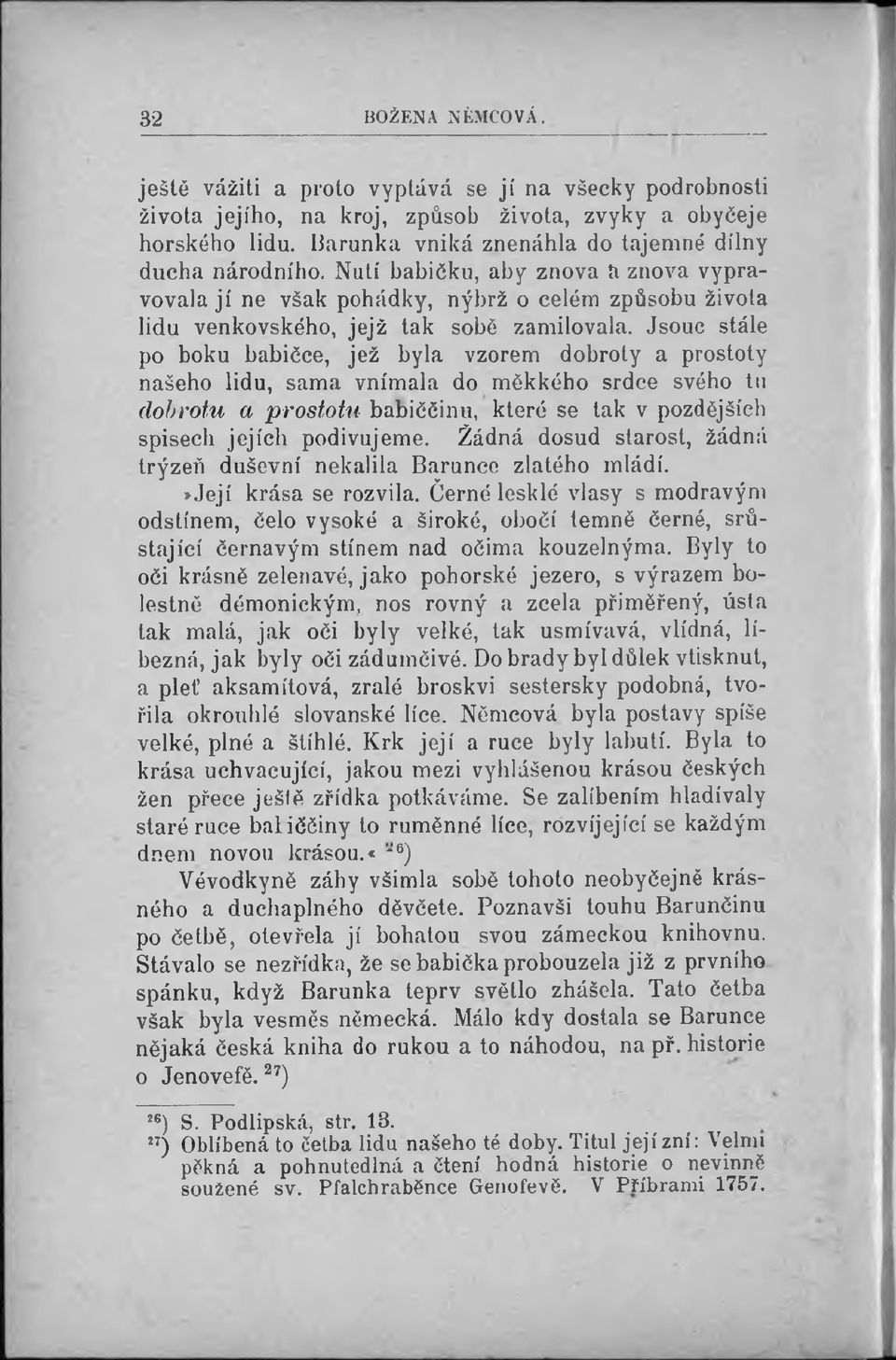 Jsouc stále po boku babičce, jež byla vzorem dobroty a prostoty našeho lidu, sama vnímala do měkkého srdce svého tu dobrotu a prostotu babiččinu, které se tak v pozdějších spisech jejích podivujeme.