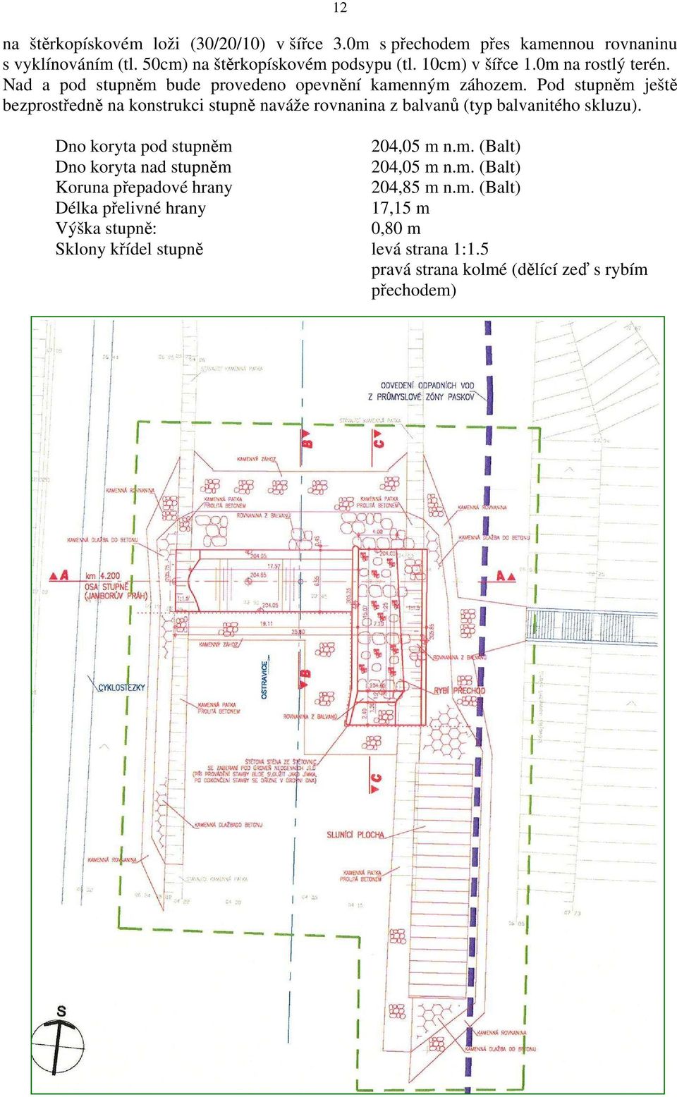 Pod stupněm ještě bezprostředně na konstrukci stupně naváže rovnanina z balvanů (typ balvanitého skluzu). Dno koryta pod stupněm 204,05 m n.m. (Balt) Dno koryta nad stupněm 204,05 m n.