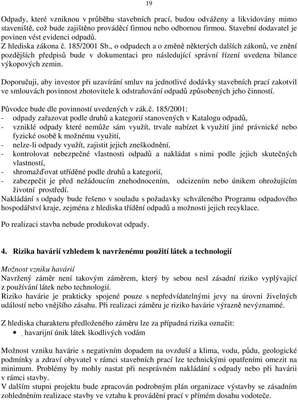 , o odpadech a o změně některých dalších zákonů, ve znění pozdějších předpisů bude v dokumentaci pro následující správní řízení uvedena bilance výkopových zemin.