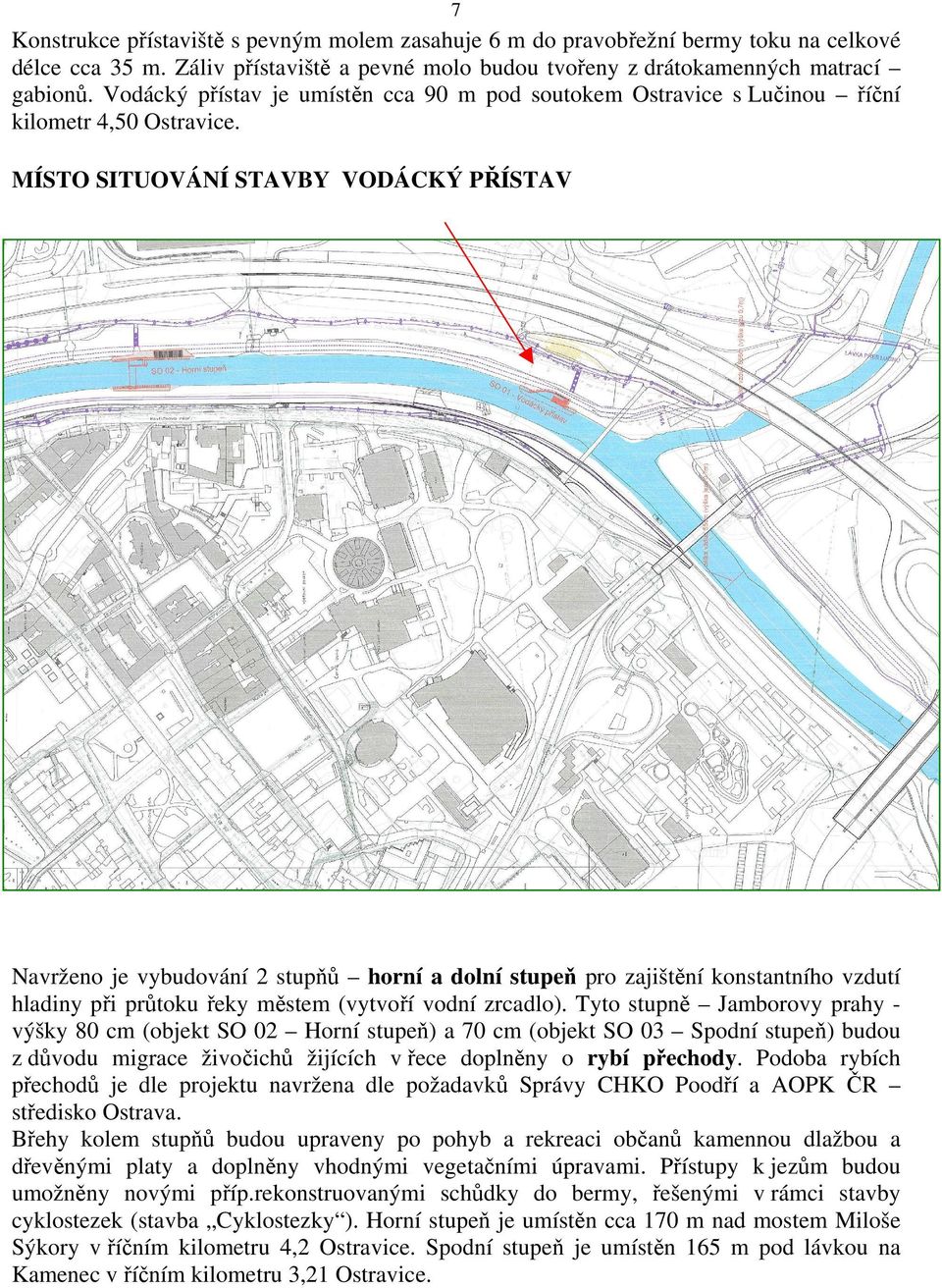 MÍSTO SITUOVÁNÍ STAVBY VODÁCKÝ PŘÍSTAV Navrženo je vybudování 2 stupňů horní a dolní stupeň pro zajištění konstantního vzdutí hladiny při průtoku řeky městem (vytvoří vodní zrcadlo).