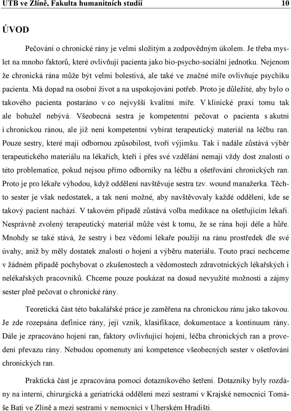 Má dopad na osobní život a na uspokojování potřeb. Proto je důležité, aby bylo o takového pacienta postaráno v co nejvyšší kvalitní míře. V klinické praxi tomu tak ale bohužel nebývá.