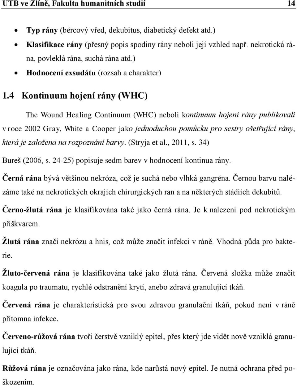 4 Kontinuum hojení rány (WHC) The Wound Healing Continuum (WHC) neboli kontinuum hojení rány publikovali v roce 2002 Gray, White a Cooper jako jednoduchou pomůcku pro sestry ošetřující rány, která je