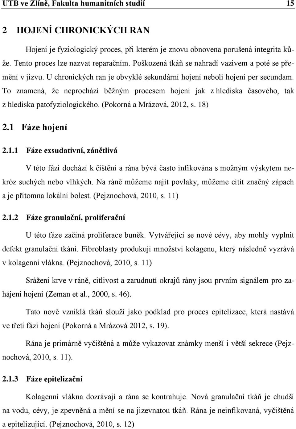 To znamená, že neprochází běžným procesem hojení jak z hlediska časového, tak z hlediska patofyziologického. (Pokorná a Mrázová, 2012