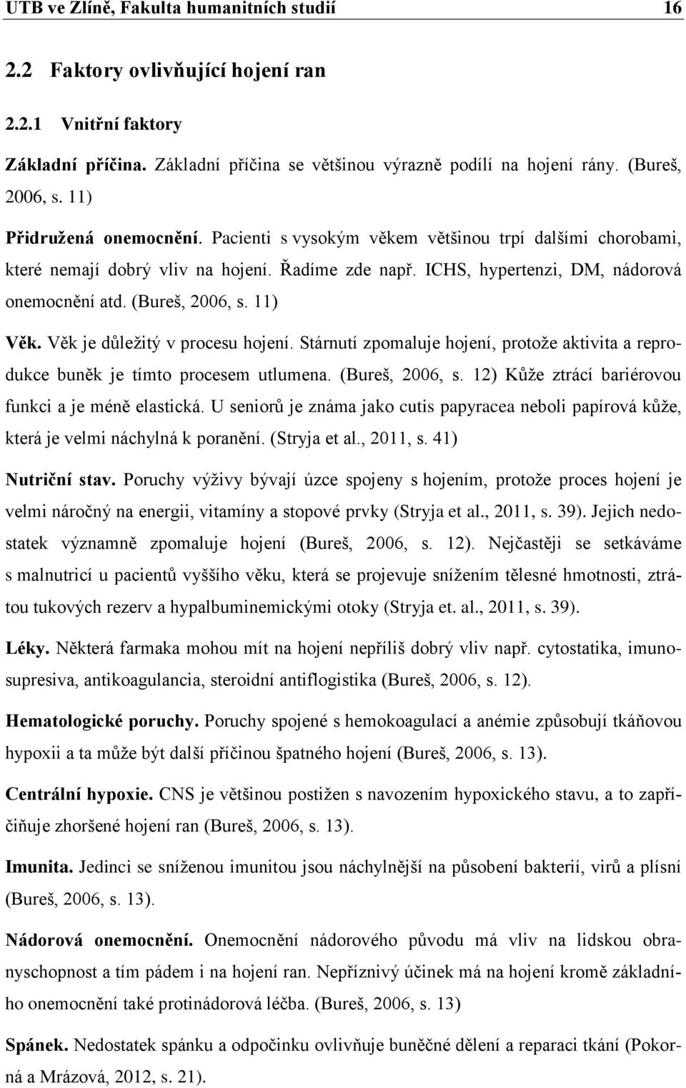 11) Věk. Věk je důležitý v procesu hojení. Stárnutí zpomaluje hojení, protože aktivita a reprodukce buněk je tímto procesem utlumena. (Bureš, 2006, s.