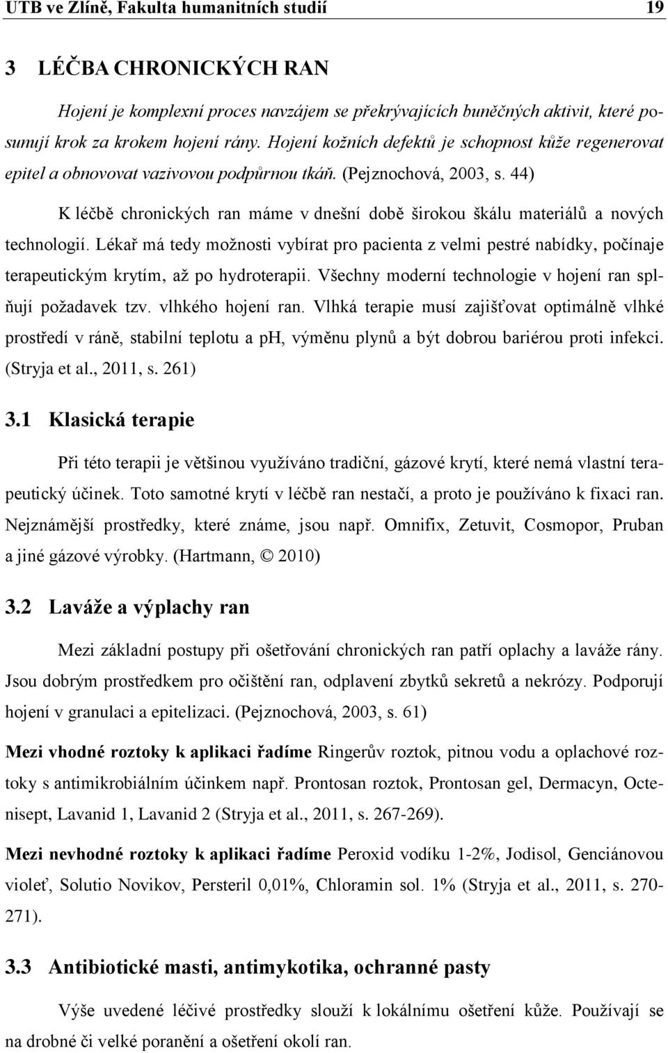 44) K léčbě chronických ran máme v dnešní době širokou škálu materiálů a nových technologií.