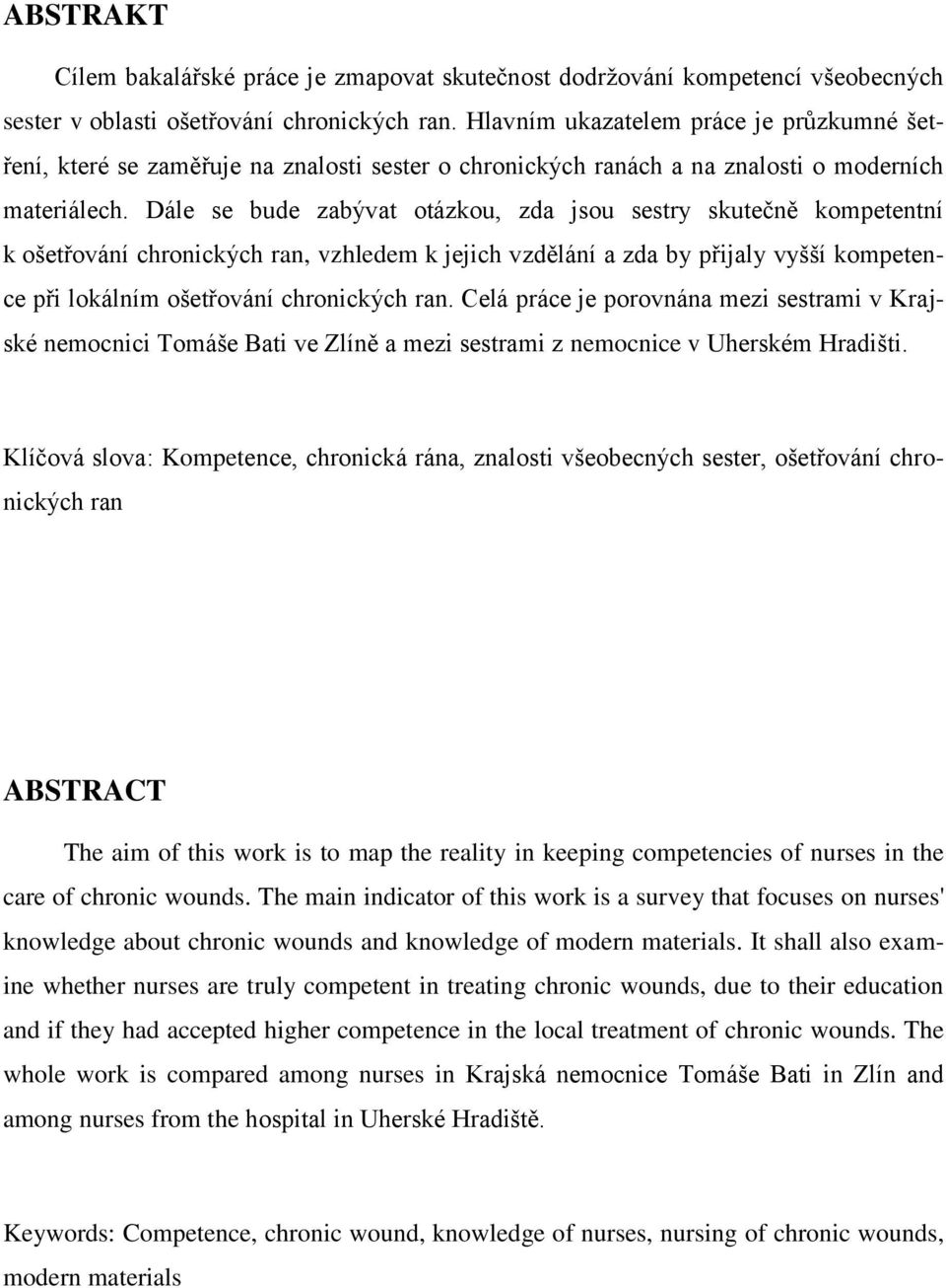 Dále se bude zabývat otázkou, zda jsou sestry skutečně kompetentní k ošetřování chronických ran, vzhledem k jejich vzdělání a zda by přijaly vyšší kompetence při lokálním ošetřování chronických ran.