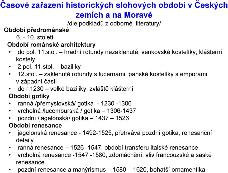 1230 velké baziliky, zvláště klášterní Období gotiky ranná /přemyslovská/ gotika - 1230-1306 vrcholná /lucemburská / gotika 1306-1437 pozdní /jagelonská/ gotika 1437 1526 Období renesance jagelonská