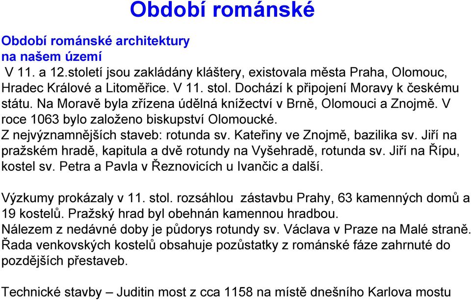 Kateřiny ve Znojmě, bazilika sv. Jiří na pražském hradě, kapitula a dvě rotundy na Vyšehradě, rotunda sv. Jiří na Řípu, kostel sv. Petra a Pavla v Řeznovicích u Ivančic a další.